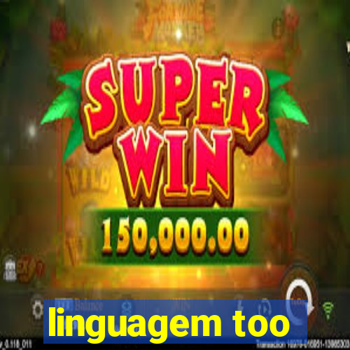 linguagem too